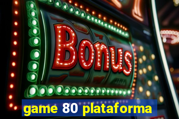 game 80 plataforma